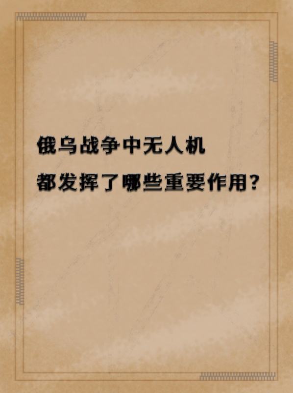 俄乌战争中无人机不随县每攻选顾航胜况都发挥了哪些重要的作用？